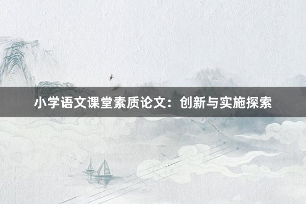小学语文课堂素质论文：创新与实施探索